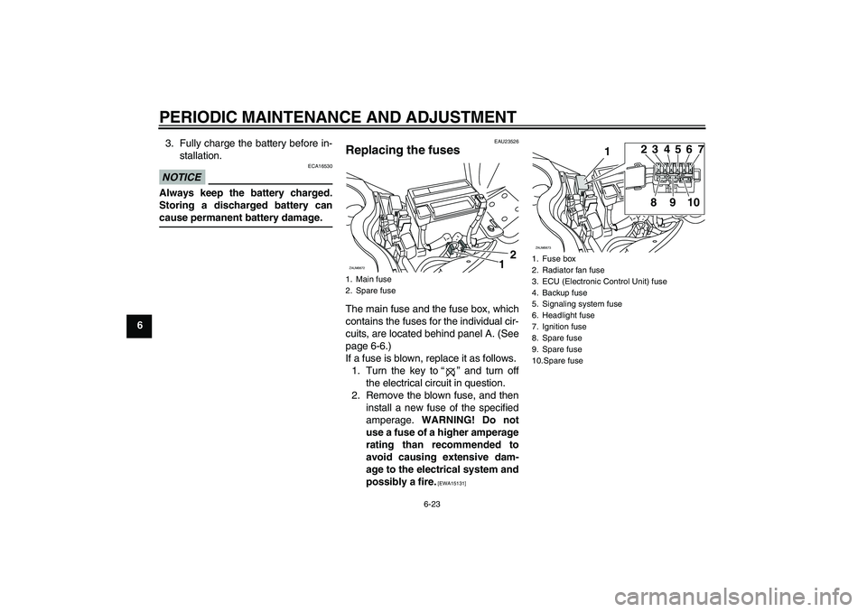 YAMAHA XCITY 250 2009 Repair Manual PERIODIC MAINTENANCE AND ADJUSTMENT
6-23
63. Fully charge the battery before in-
stallation.
NOTICE
ECA16530
Always keep the battery charged.
Storing a discharged battery cancause permanent battery da