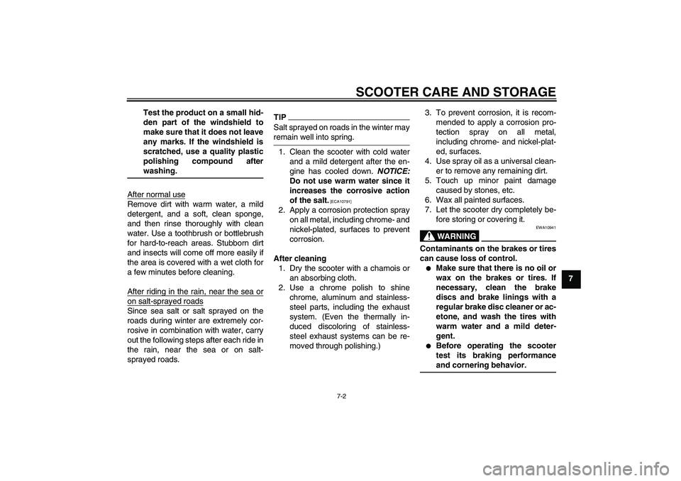 YAMAHA XCITY 250 2009 Manual PDF SCOOTER CARE AND STORAGE
7-2
7 Test the product on a small hid-
den part of the windshield to
make sure that it does not leave
any marks. If the windshield is
scratched, use a quality plastic
polishin