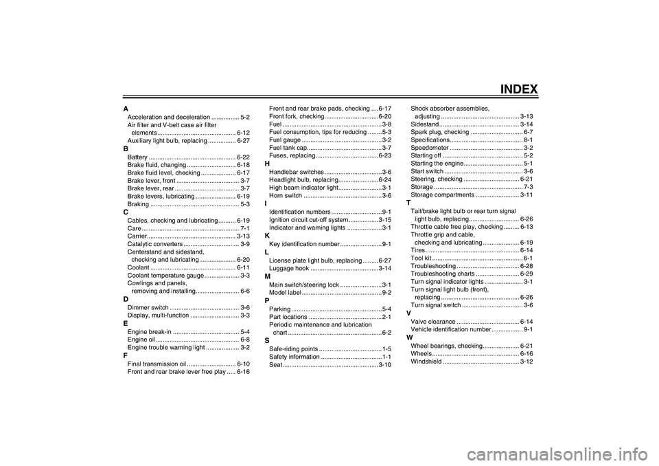 YAMAHA XCITY 250 2009 Manual PDF INDEX
AAcceleration and deceleration ................ 5-2
Air filter and V-belt case air filter 
elements ............................................. 6-12
Auxiliary light bulb, replacing ...........