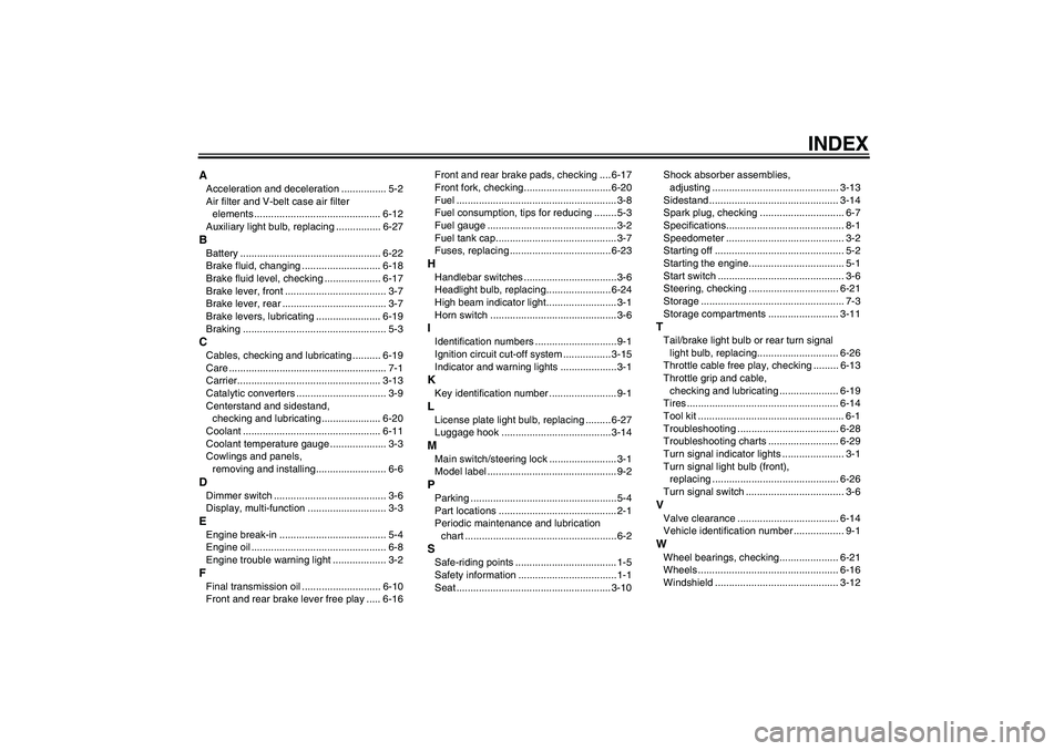 YAMAHA XCITY 250 2009  Owners Manual INDEX
AAcceleration and deceleration ................ 5-2
Air filter and V-belt case air filter 
elements ............................................. 6-12
Auxiliary light bulb, replacing ...........