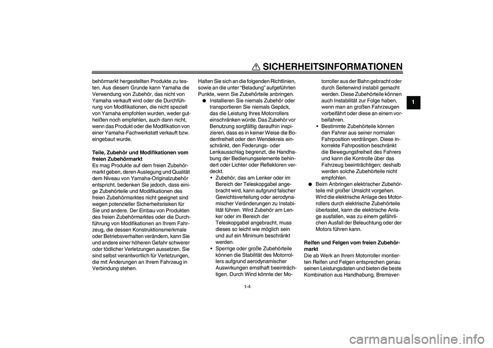 YAMAHA XCITY 250 2009 Betriebsanleitungen (in German) SICHERHEITSINFORMATIONEN
1-4
1
behörmarkt hergestellten Produkte zu tes-
ten. Aus diesem Grunde kann Yamaha die
Verwendung von Zubehör, das nicht von
Yamaha verkauft wird oder die Durchfüh-
rung YAMAHA XCITY 250 2009 Betriebsanleitungen (in German) SICHERHEITSINFORMATIONEN
1-4
1
behörmarkt hergestellten Produkte zu tes-
ten. Aus diesem Grunde kann Yamaha die
Verwendung von Zubehör, das nicht von
Yamaha verkauft wird oder die Durchfüh-
rung
