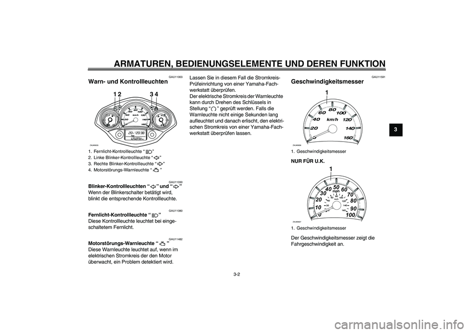 YAMAHA XCITY 250 2009 Betriebsanleitungen (in German) ARMATUREN, BEDIENUNGSELEMENTE UND DEREN FUNKTION
3-2
3
GAU11003
Warn- und Kontrollleuchten
GAU11030
Blinker-Kontrollleuchten“” und“”
Wenn der Blinkerschalter betätigt wird,
blinkt die ents YAMAHA XCITY 250 2009 Betriebsanleitungen (in German) ARMATUREN, BEDIENUNGSELEMENTE UND DEREN FUNKTION
3-2
3
GAU11003
Warn- und Kontrollleuchten
GAU11030
Blinker-Kontrollleuchten“” und“”
Wenn der Blinkerschalter betätigt wird,
blinkt die ents
