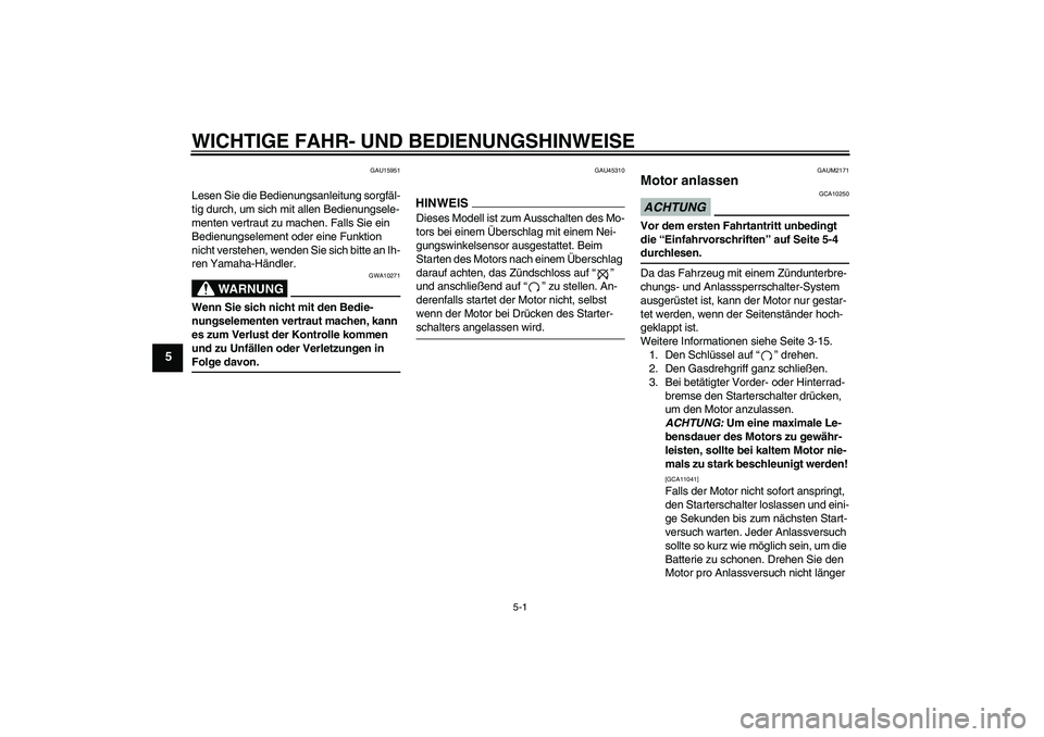 YAMAHA XCITY 250 2009  Betriebsanleitungen (in German) WICHTIGE FAHR- UND BEDIENUNGSHINWEISE
5-1
5
GAU15951
Lesen Sie die Bedienungsanleitung sorgfäl-
tig durch, um sich mit allen Bedienungsele-
menten vertraut zu machen. Falls Sie ein 
Bedienungselement