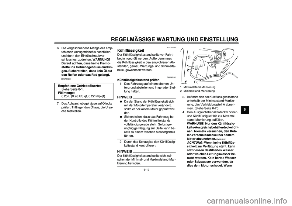 YAMAHA XCITY 250 2009 Betriebsanleitungen (in German) REGELMÄSSIGE WARTUNG UND EINSTELLUNG
6-12
6
6. Die vorgeschriebene Menge des emp-
fohlenen Achsgetriebeöls nachfüllen
und dann den Einfüllschraubver-
schluss fest zudrehen. WARNUNG!
Darauf achte YAMAHA XCITY 250 2009 Betriebsanleitungen (in German) REGELMÄSSIGE WARTUNG UND EINSTELLUNG
6-12
6
6. Die vorgeschriebene Menge des emp-
fohlenen Achsgetriebeöls nachfüllen
und dann den Einfüllschraubver-
schluss fest zudrehen. WARNUNG!
Darauf achte