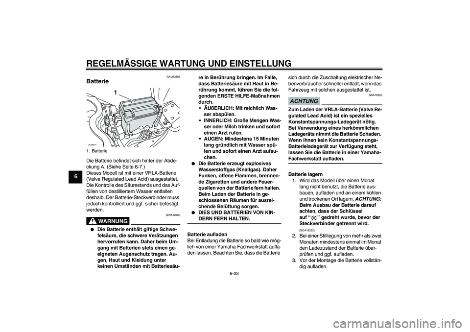 YAMAHA XCITY 250 2009  Betriebsanleitungen (in German) REGELMÄSSIGE WARTUNG UND EINSTELLUNG
6-23
6
GAU23395
Batterie Die Batterie befindet sich hinter der Abde-
ckung A. (Siehe Seite 6-7.)
Dieses Modell ist mit einer VRLA-Batterie 
(Valve Regulated Lead 