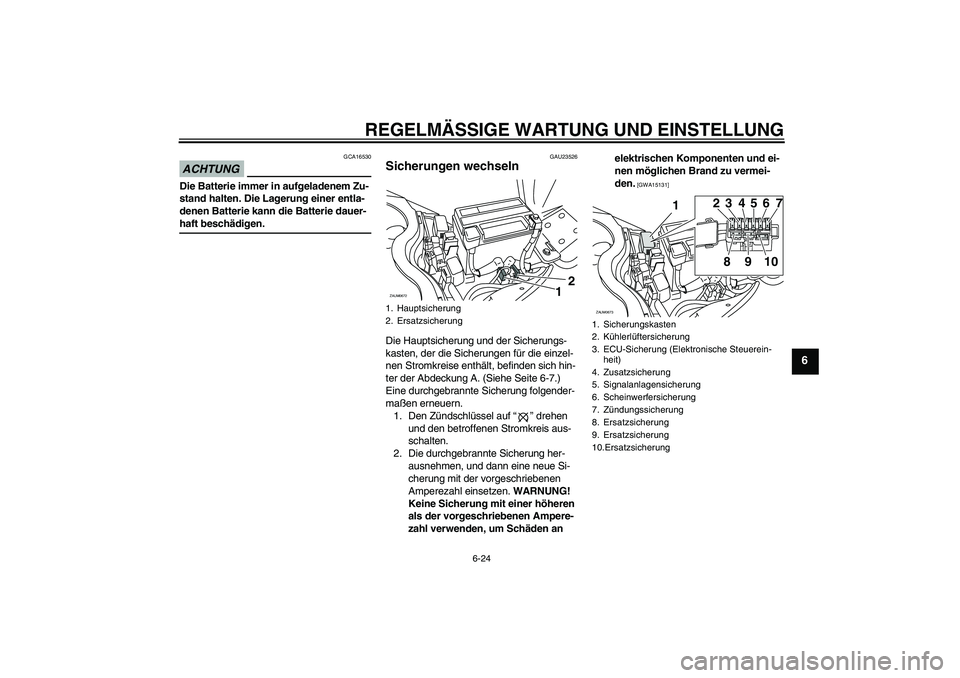 YAMAHA XCITY 250 2009  Betriebsanleitungen (in German) REGELMÄSSIGE WARTUNG UND EINSTELLUNG
6-24
6
ACHTUNG
GCA16530
Die Batterie immer in aufgeladenem Zu-
stand halten. Die Lagerung einer entla-
denen Batterie kann die Batterie dauer-haft beschädigen.
G