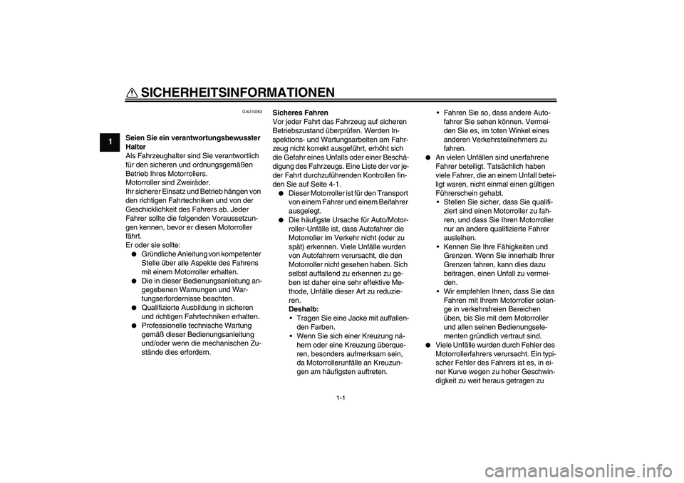 YAMAHA XCITY 250 2009  Betriebsanleitungen (in German) 1-1
1
SICHERHEITSINFORMATIONEN 
GAU10263
Seien Sie ein verantwortungsbewusster 
Halter
Als Fahrzeughalter sind Sie verantwortlich 
für den sicheren und ordnungsgemäßen 
Betrieb Ihres Motorrollers.
