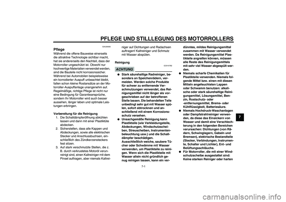 YAMAHA XCITY 250 2009  Betriebsanleitungen (in German) PFLEGE UND STILLLEGUNG DES MOTORROLLERS
7-1
7
GAU26093
Pflege Während die offene Bauweise einerseits 
die attraktive Technologie sichtbar macht, 
hat sie andererseits den Nachteil, dass der 
Motorrol