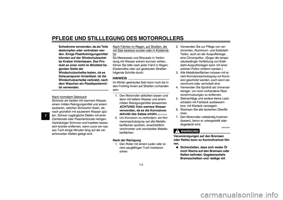 YAMAHA XCITY 250 2009  Betriebsanleitungen (in German) PFLEGE UND STILLLEGUNG DES MOTORROLLERS
7-2
7
Schwämme verwenden, da sie Teile 
abstumpfen oder verkratzen wer-
den. Einige Plastikreinigungsmittel 
könnten auf der Windschutzschei-
be Kratzer hinte