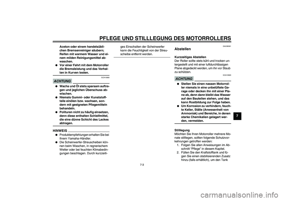 YAMAHA XCITY 250 2009  Betriebsanleitungen (in German) PFLEGE UND STILLLEGUNG DES MOTORROLLERS
7-3
7
Aceton oder einem handelsübli-
chen Bremsenreiniger säubern; 
Reifen mit warmem Wasser und ei-
nem milden Reinigungsmittel ab-
waschen.

Vor einer Fahr
