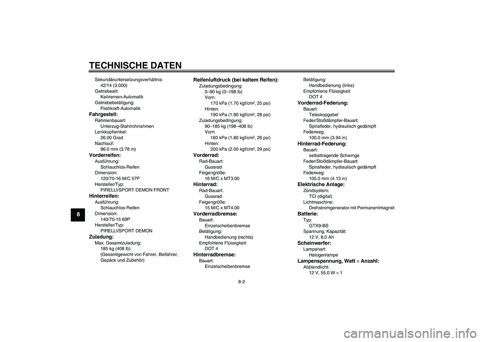 YAMAHA XCITY 250 2009  Betriebsanleitungen (in German) TECHNISCHE DATEN
8-2
8
Sekundäruntersetzungsverhältnis:
42/14 (3.000)
Getriebeart:
Keilriemen-Automatik
Getriebebetätigung:
Fliehkraft-AutomatikFahrgestell:Rahmenbauart:
Unterzug-Stahlrohrrahmen
Le