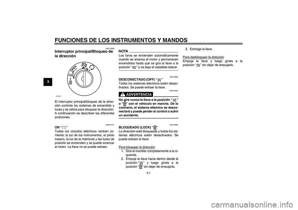 YAMAHA XCITY 250 2009  Manuale de Empleo (in Spanish) FUNCIONES DE LOS INSTRUMENTOS Y MANDOS
3-1
3
SAU10460
Interruptor principal/Bloqueo de 
la dirección El interruptor principal/bloqueo de la direc-
ción controla los sistemas de encendido y
luces y s