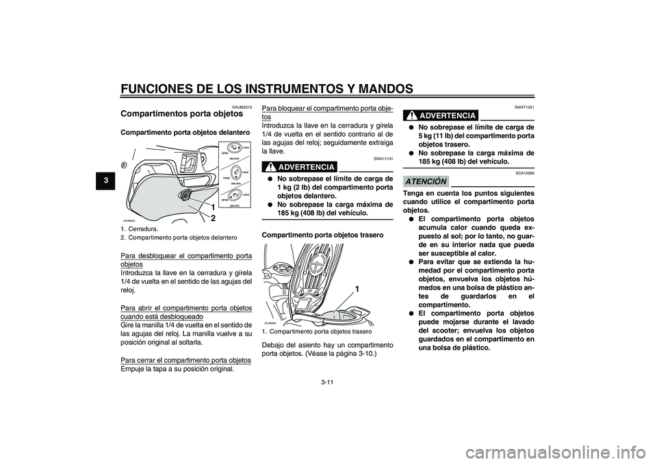YAMAHA XCITY 250 2009  Manuale de Empleo (in Spanish) FUNCIONES DE LOS INSTRUMENTOS Y MANDOS
3-11
3
SAUM2510
Compartimentos porta objetos Compartimento porta objetos delantero
Para desbloquear el compartimento portaobjetosIntroduzca la llave en la cerrad