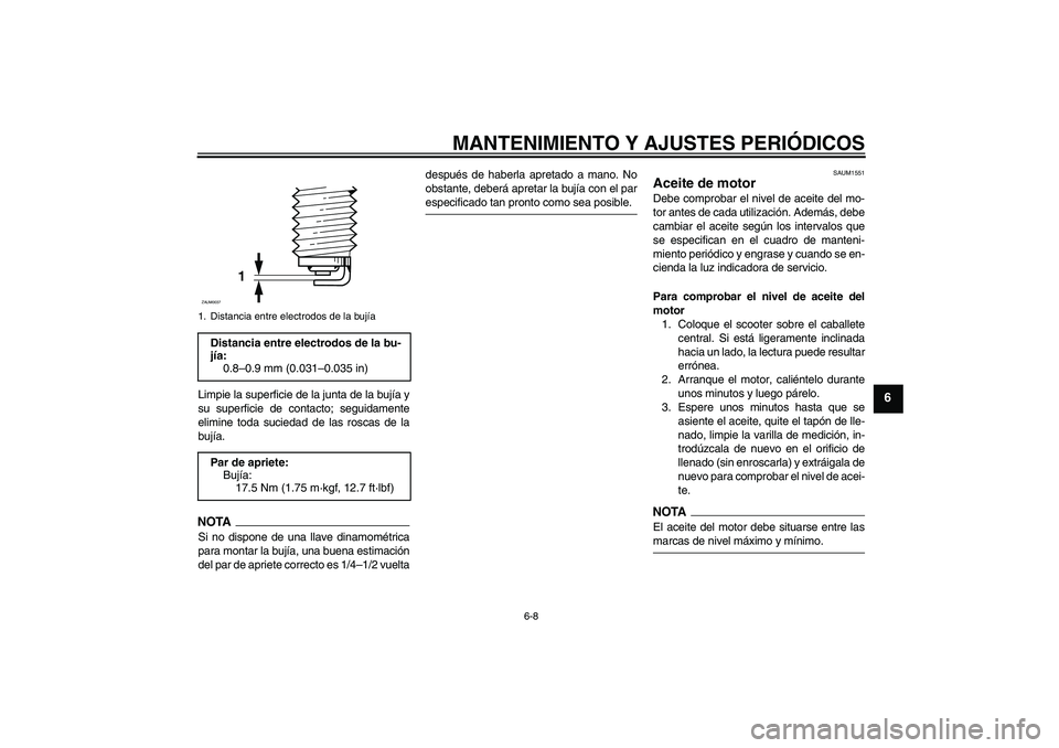 YAMAHA XCITY 250 2009  Manuale de Empleo (in Spanish) MANTENIMIENTO Y AJUSTES PERIÓDICOS
6-8
6
Limpie la superficie de la junta de la bujía y
su superficie de contacto; seguidamente
elimine toda suciedad de las roscas de la
bujía.NOTASi no dispone de 