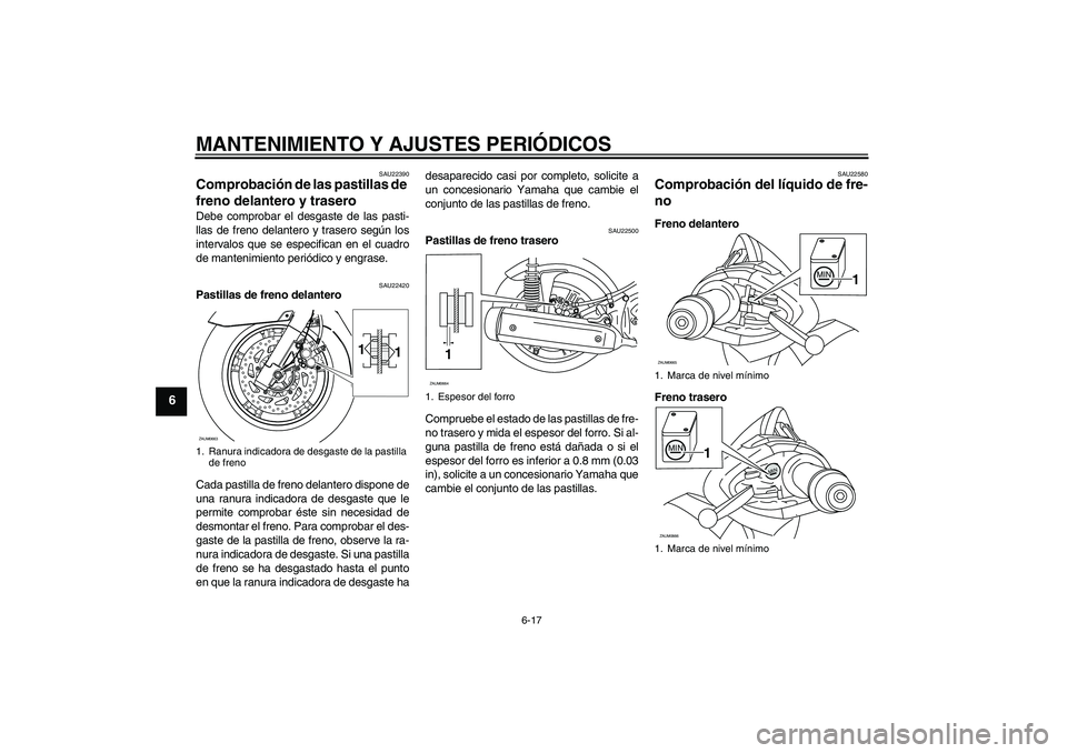YAMAHA XCITY 250 2009 Manuale de Empleo (in Spanish) MANTENIMIENTO Y AJUSTES PERIÓDICOS
6-17
6
SAU22390
Comprobación de las pastillas de
freno delantero y trasero Debe comprobar el desgaste de las pasti-
llas de freno delantero y trasero según los
i YAMAHA XCITY 250 2009 Manuale de Empleo (in Spanish) MANTENIMIENTO Y AJUSTES PERIÓDICOS
6-17
6
SAU22390
Comprobación de las pastillas de
freno delantero y trasero Debe comprobar el desgaste de las pasti-
llas de freno delantero y trasero según los
i
