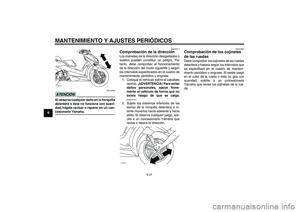 YAMAHA XCITY 250 2009 Manuale de Empleo (in Spanish) MANTENIMIENTO Y AJUSTES PERIÓDICOS
6-21
6
ATENCIÓN
SCA10590
Si observa cualquier daño en la horquilla
delantera o ésta no funciona con suavi-
dad, hágala revisar o reparar en un con-cesionario Ya YAMAHA XCITY 250 2009 Manuale de Empleo (in Spanish) MANTENIMIENTO Y AJUSTES PERIÓDICOS
6-21
6
ATENCIÓN
SCA10590
Si observa cualquier daño en la horquilla
delantera o ésta no funciona con suavi-
dad, hágala revisar o reparar en un con-cesionario Ya
