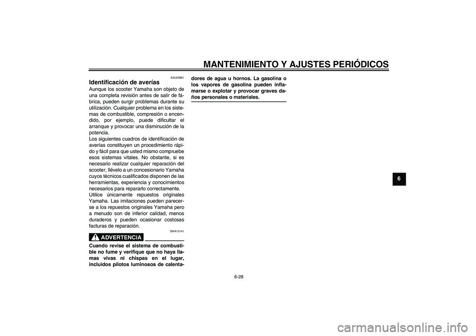 YAMAHA XCITY 250 2009  Manuale de Empleo (in Spanish) MANTENIMIENTO Y AJUSTES PERIÓDICOS
6-28
6
SAU25881
Identificación de averías Aunque los scooter Yamaha son objeto de
una completa revisión antes de salir de fá-
brica, pueden surgir problemas dur