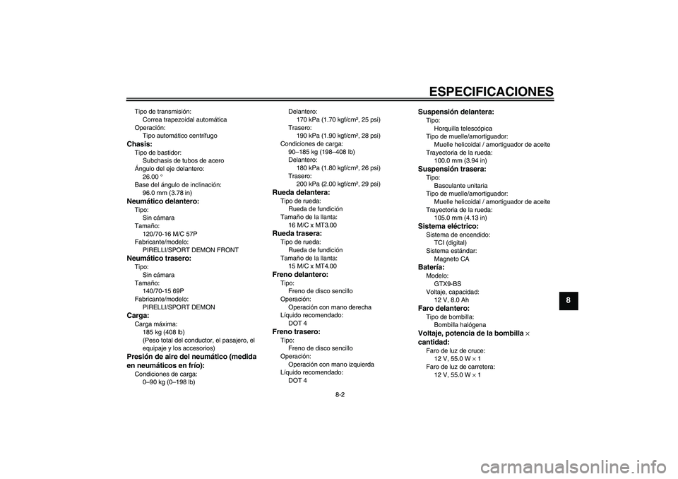 YAMAHA XCITY 250 2009  Manuale de Empleo (in Spanish) ESPECIFICACIONES
8-2
8
Tipo de transmisión:
Correa trapezoidal automática
Operación:
Tipo automático centrífugoChasis:Tipo de bastidor:
Subchasis de tubos de acero
Ángulo del eje delantero:
26.0