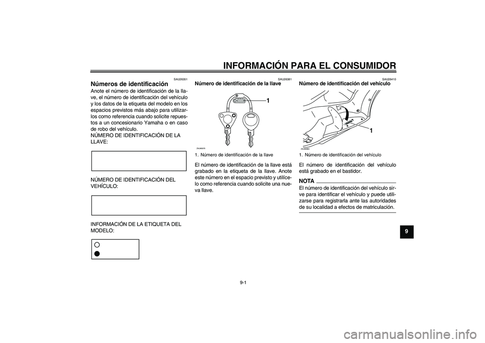 YAMAHA XCITY 250 2009  Manuale de Empleo (in Spanish) INFORMACIÓN PARA EL CONSUMIDOR
9-1
9
SAU26351
Números de identificación Anote el número de identificación de la lla-
ve, el número de identificación del vehículo
y los datos de la etiqueta del