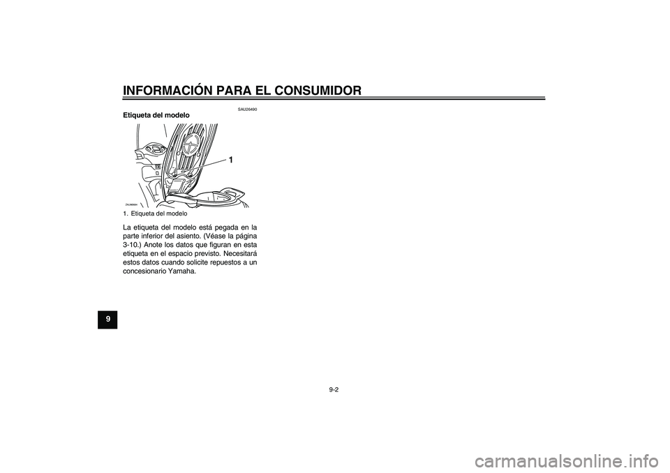 YAMAHA XCITY 250 2009  Manuale de Empleo (in Spanish) INFORMACIÓN PARA EL CONSUMIDOR
9-2
9
SAU26490
Etiqueta del modelo 
La etiqueta del modelo está pegada en la
parte inferior del asiento. (Véase la página
3-10.) Anote los datos que figuran en esta
