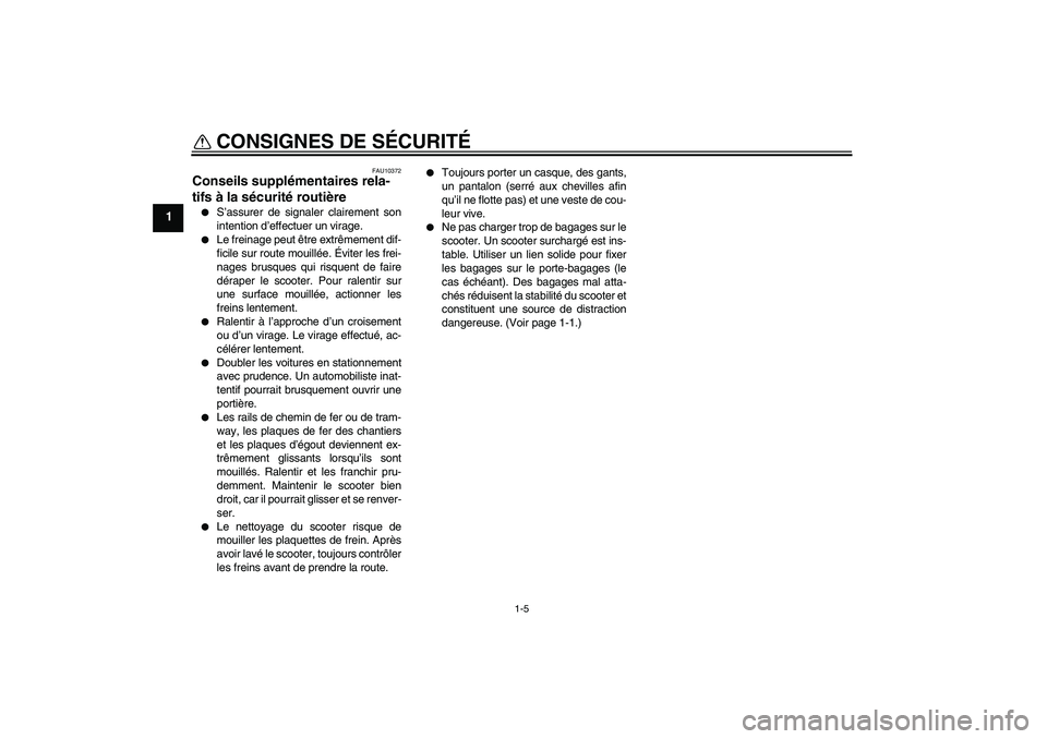 YAMAHA XCITY 250 2009  Notices Demploi (in French) CONSIGNES DE SÉCURITÉ
1-5
1
FAU10372
Conseils supplémentaires rela-
tifs à la sécurité routière 
S’assurer de signaler clairement son
intention d’effectuer un virage.

Le freinage peut ê