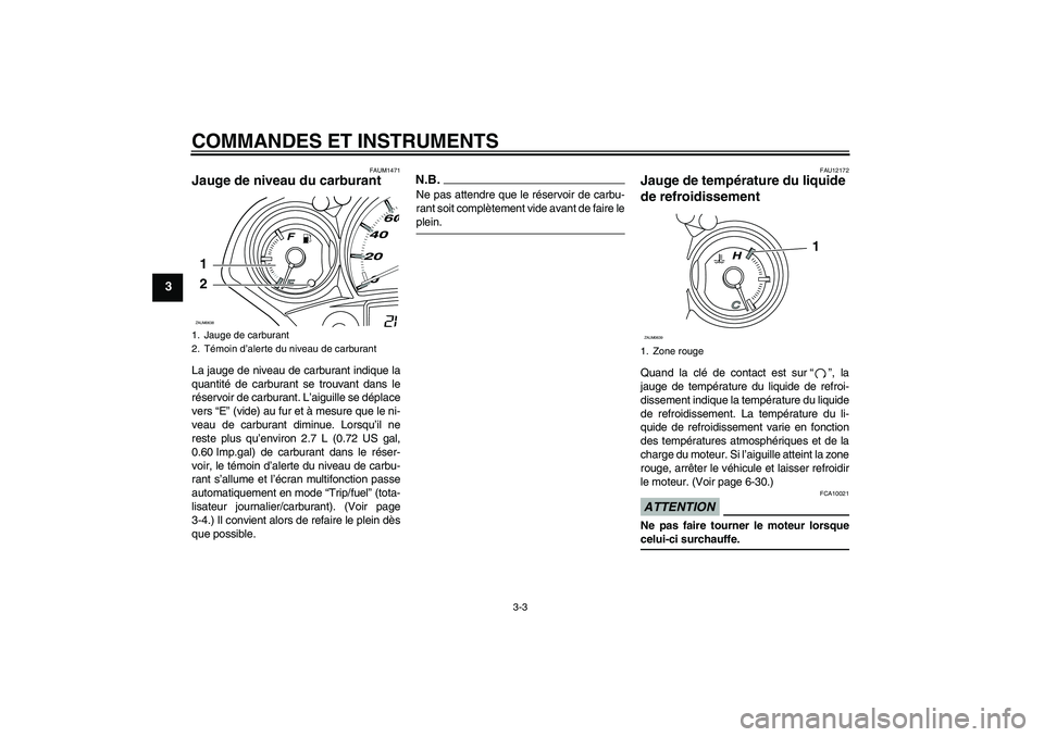 YAMAHA XCITY 250 2009  Notices Demploi (in French) COMMANDES ET INSTRUMENTS
3-3
3
FAUM1471
Jauge de niveau du carburant La jauge de niveau de carburant indique la
quantité de carburant se trouvant dans le
réservoir de carburant. L’aiguille se dép