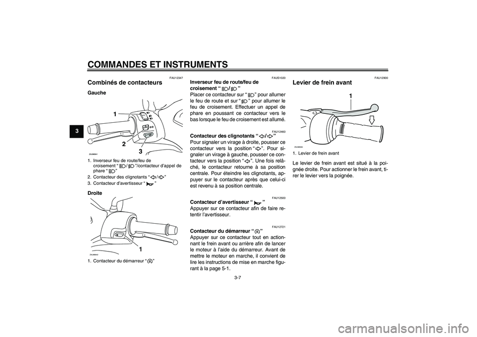 YAMAHA XCITY 250 2009 Notices Demploi (in French) COMMANDES ET INSTRUMENTS
3-7
3
FAU12347
Combinés de contacteurs Gauche
Droite
FAUS1020
Inverseur feu de route/feu de
croisement“/”
Placer ce contacteur sur“” pour allumer
le feu de route et YAMAHA XCITY 250 2009 Notices Demploi (in French) COMMANDES ET INSTRUMENTS
3-7
3
FAU12347
Combinés de contacteurs Gauche
Droite
FAUS1020
Inverseur feu de route/feu de
croisement“/”
Placer ce contacteur sur“” pour allumer
le feu de route et