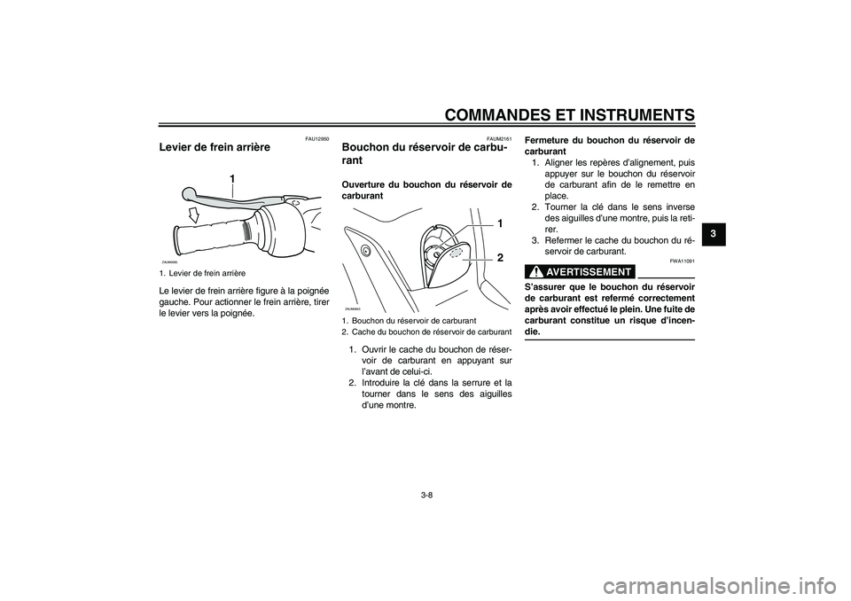 YAMAHA XCITY 250 2009 Notices Demploi (in French) COMMANDES ET INSTRUMENTS
3-8
3
FAU12950
Levier de frein arrière Le levier de frein arrière figure à la poignée
gauche. Pour actionner le frein arrière, tirer
le levier vers la poignée.
FAUM2161
YAMAHA XCITY 250 2009 Notices Demploi (in French) COMMANDES ET INSTRUMENTS
3-8
3
FAU12950
Levier de frein arrière Le levier de frein arrière figure à la poignée
gauche. Pour actionner le frein arrière, tirer
le levier vers la poignée.
FAUM2161