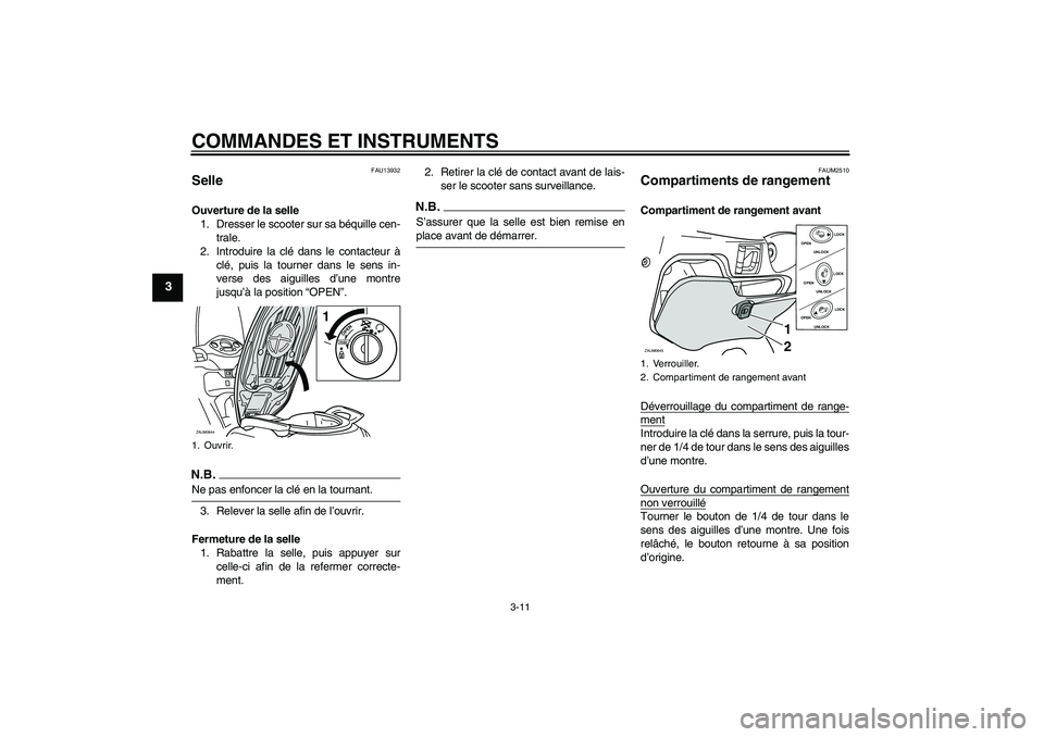 YAMAHA XCITY 250 2009 Notices Demploi (in French) COMMANDES ET INSTRUMENTS
3-11
3
FAU13932
Selle Ouverture de la selle
1. Dresser le scooter sur sa béquille cen-
trale.
2. Introduire la clé dans le contacteur à
clé, puis la tourner dans le sens i YAMAHA XCITY 250 2009 Notices Demploi (in French) COMMANDES ET INSTRUMENTS
3-11
3
FAU13932
Selle Ouverture de la selle
1. Dresser le scooter sur sa béquille cen-
trale.
2. Introduire la clé dans le contacteur à
clé, puis la tourner dans le sens i
