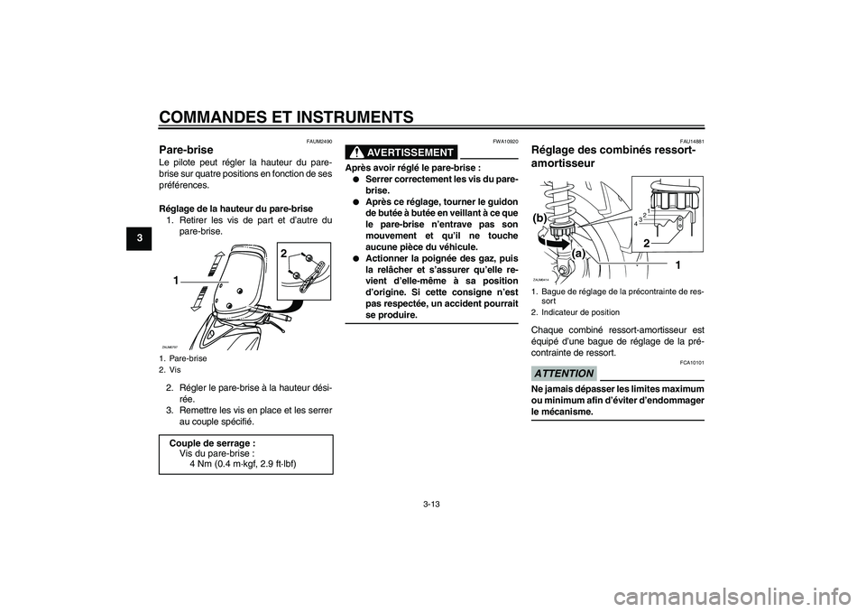 YAMAHA XCITY 250 2009 Notices Demploi (in French) COMMANDES ET INSTRUMENTS
3-13
3
FAUM2490
Pare-brise Le pilote peut régler la hauteur du pare-
brise sur quatre positions en fonction de ses
préférences.
Réglage de la hauteur du pare-brise
1. Reti YAMAHA XCITY 250 2009 Notices Demploi (in French) COMMANDES ET INSTRUMENTS
3-13
3
FAUM2490
Pare-brise Le pilote peut régler la hauteur du pare-
brise sur quatre positions en fonction de ses
préférences.
Réglage de la hauteur du pare-brise
1. Reti