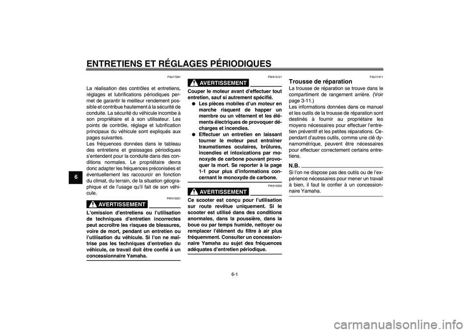 YAMAHA XCITY 250 2009  Notices Demploi (in French) ENTRETIENS ET RÉGLAGES PÉRIODIQUES
6-1
6
FAU17281
La réalisation des contrôles et entretiens,
réglages et lubrifications périodiques per-
met de garantir le meilleur rendement pos-
sible et cont