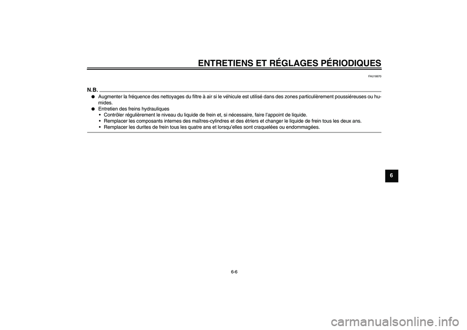 YAMAHA XCITY 250 2009  Notices Demploi (in French) ENTRETIENS ET RÉGLAGES PÉRIODIQUES
6-6
6
FAU18670
N.B.
Augmenter la fréquence des nettoyages du filtre à air si le véhicule est utilisé dans des zones particulièrement poussiéreuses ou hu-
mi