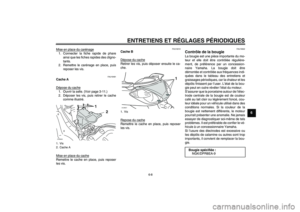 YAMAHA XCITY 250 2009  Notices Demploi (in French) ENTRETIENS ET RÉGLAGES PÉRIODIQUES
6-8
6
Mise en place du carénage1. Connecter la fiche rapide de phare
ainsi que les fiches rapides des cligno-
tants.
2. Remettre le carénage en place, puis
repos