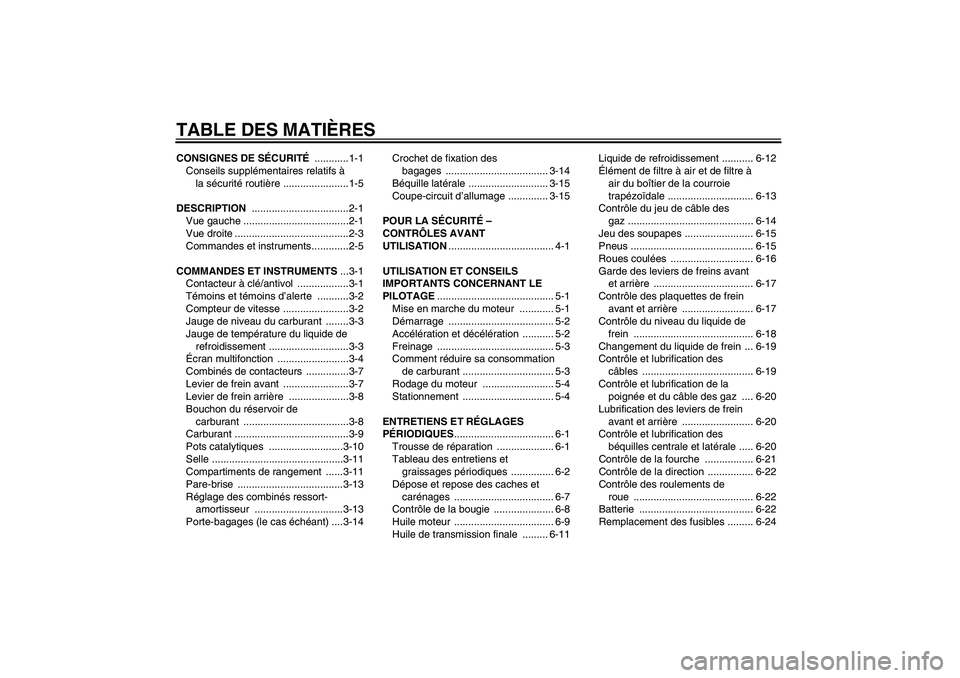 YAMAHA XCITY 250 2009  Notices Demploi (in French) TABLE DES MATIÈRESCONSIGNES DE SÉCURITÉ ............1-1
Conseils supplémentaires relatifs à 
la sécurité routière .......................1-5
DESCRIPTION ..................................2-1
V