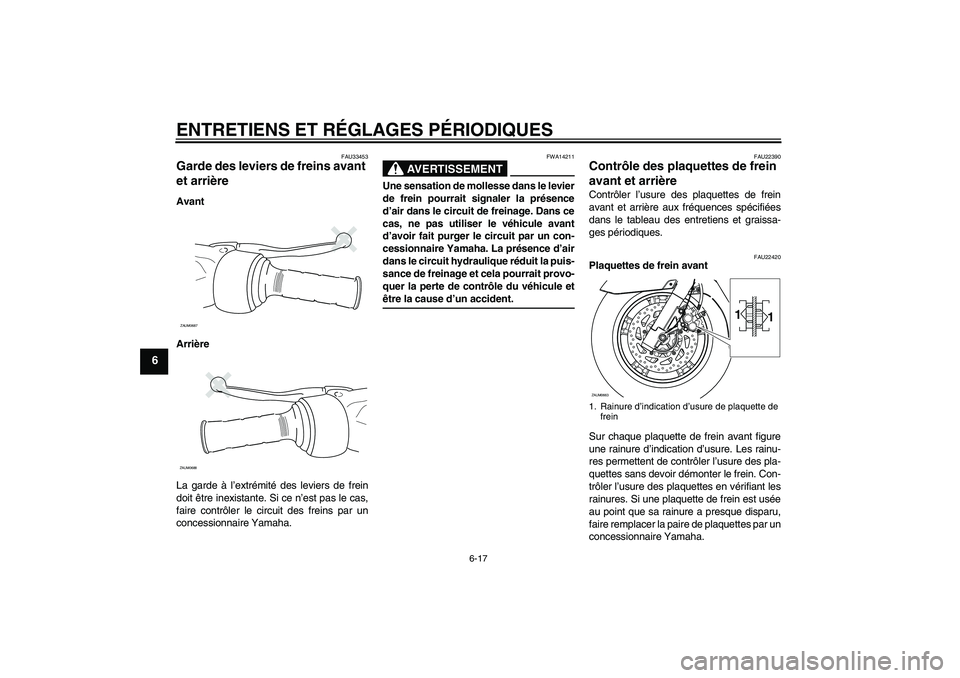 YAMAHA XCITY 250 2009  Notices Demploi (in French) ENTRETIENS ET RÉGLAGES PÉRIODIQUES
6-17
6
FAU33453
Garde des leviers de freins avant 
et arrière Avant
Arrière
La garde à l’extrémité des leviers de frein
doit être inexistante. Si ce n’es