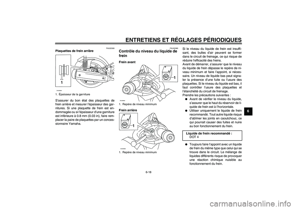 YAMAHA XCITY 250 2009  Notices Demploi (in French) ENTRETIENS ET RÉGLAGES PÉRIODIQUES
6-18
6
FAU22500
Plaquettes de frein arrière
S’assurer du bon état des plaquettes de
frein arrière et mesurer l’épaisseur des gar-
nitures. Si une plaquette