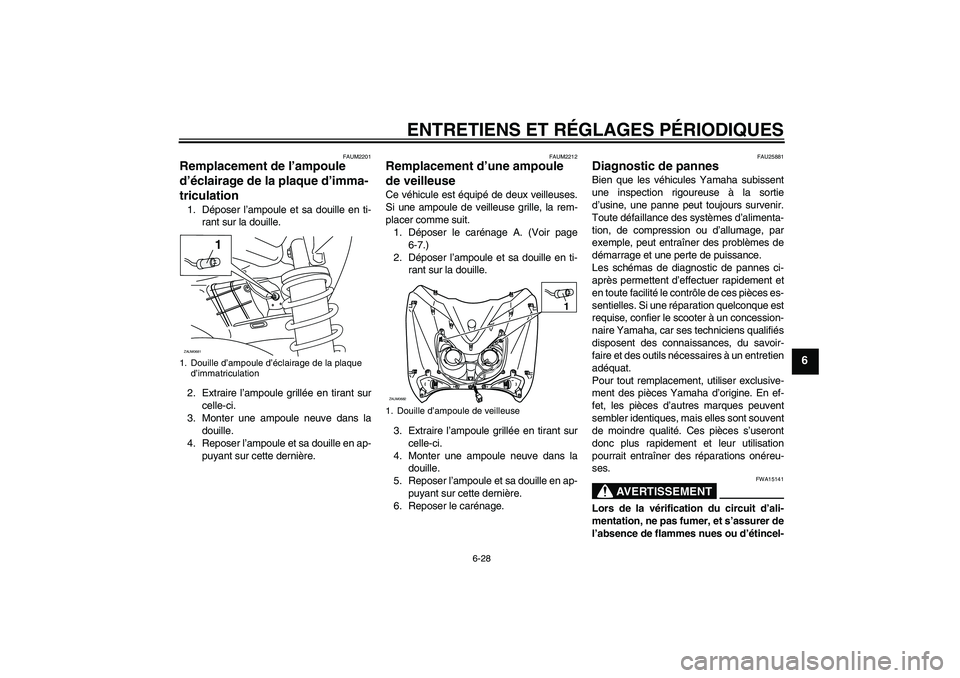 YAMAHA XCITY 250 2009  Notices Demploi (in French) ENTRETIENS ET RÉGLAGES PÉRIODIQUES
6-28
6
FAUM2201
Remplacement de l’ampoule 
d’éclairage de la plaque d’imma-
triculation 1. Déposer l’ampoule et sa douille en ti-
rant sur la douille.
2.