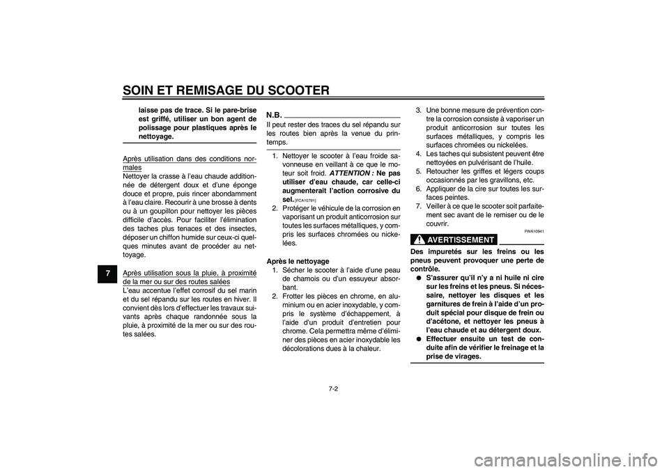 YAMAHA XCITY 250 2009  Notices Demploi (in French) SOIN ET REMISAGE DU SCOOTER
7-2
7
laisse pas de trace. Si le pare-brise
est griffé, utiliser un bon agent de
polissage pour plastiques après lenettoyage.
Après utilisation dans des conditions nor-
