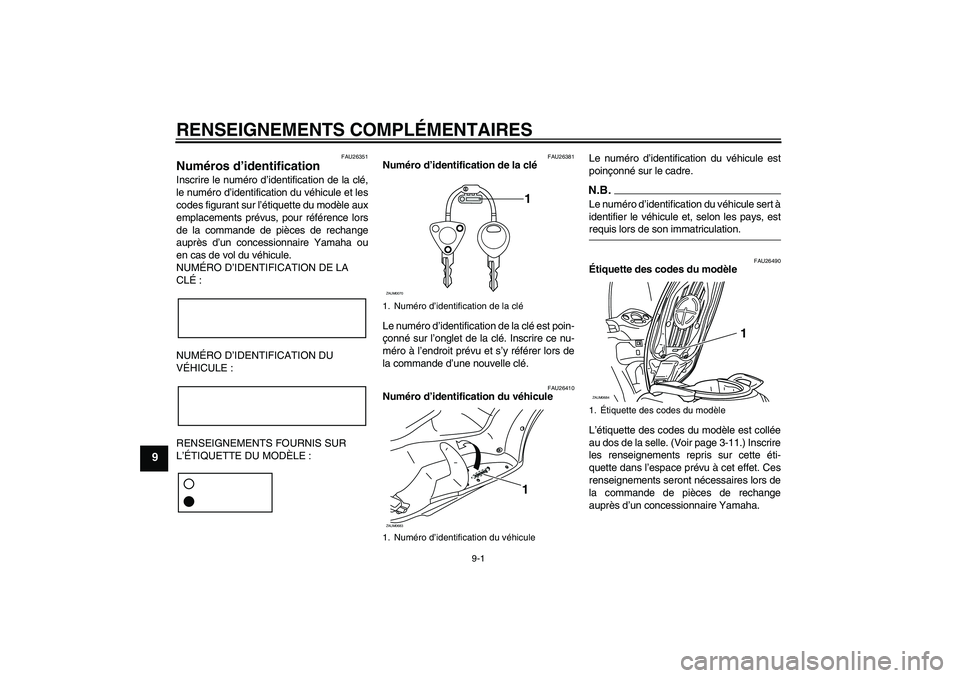 YAMAHA XCITY 250 2009  Notices Demploi (in French) RENSEIGNEMENTS COMPLÉMENTAIRES
9-1
9
FAU26351
Numéros d’identification Inscrire le numéro d’identification de la clé,
le numéro d’identification du véhicule et les
codes figurant sur l’