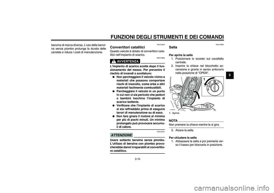 YAMAHA XCITY 250 2009  Manuale duso (in Italian) FUNZIONI DEGLI STRUMENTI E DEI COMANDI
3-10
3
benzina di marca diversa. L’uso della benzi-
na senza piombo prolunga la durata delle
candele e riduce i costi di manutenzione.
HAU13445
Convertitori ca