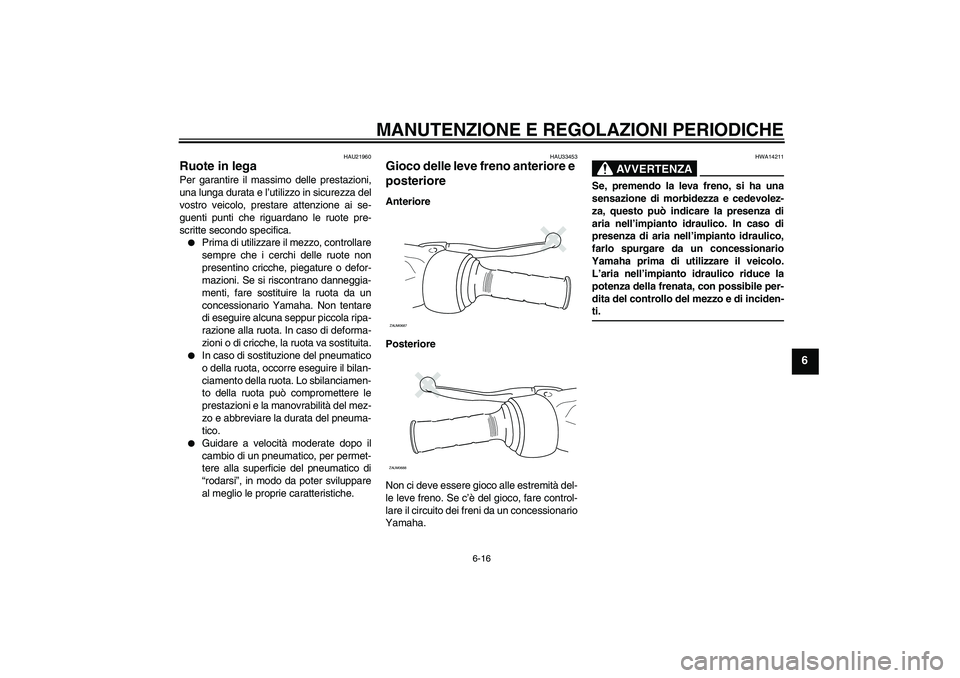 YAMAHA XCITY 250 2009 Manuale duso (in Italian) MANUTENZIONE E REGOLAZIONI PERIODICHE
6-16
6
HAU21960
Ruote in lega Per garantire il massimo delle prestazioni,
una lunga durata e l’utilizzo in sicurezza del
vostro veicolo, prestare attenzione ai YAMAHA XCITY 250 2009 Manuale duso (in Italian) MANUTENZIONE E REGOLAZIONI PERIODICHE
6-16
6
HAU21960
Ruote in lega Per garantire il massimo delle prestazioni,
una lunga durata e l’utilizzo in sicurezza del
vostro veicolo, prestare attenzione ai