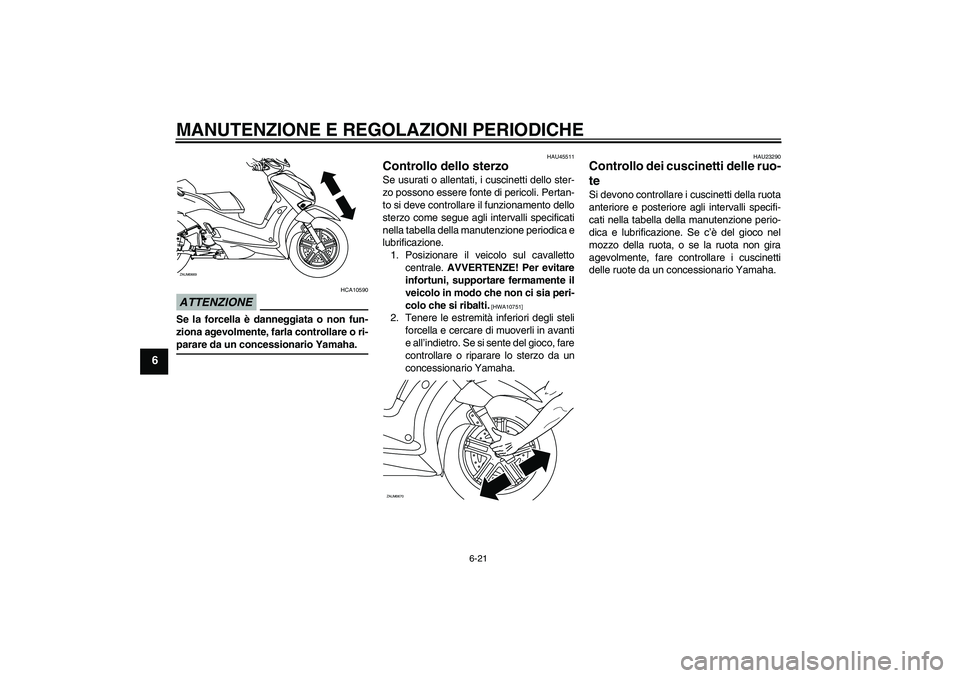 YAMAHA XCITY 250 2009 Manuale duso (in Italian) MANUTENZIONE E REGOLAZIONI PERIODICHE
6-21
6
ATTENZIONE
HCA10590
Se la forcella è danneggiata o non fun-
ziona agevolmente, farla controllare o ri-parare da un concessionario Yamaha.
HAU45511
Control YAMAHA XCITY 250 2009 Manuale duso (in Italian) MANUTENZIONE E REGOLAZIONI PERIODICHE
6-21
6
ATTENZIONE
HCA10590
Se la forcella è danneggiata o non fun-
ziona agevolmente, farla controllare o ri-parare da un concessionario Yamaha.
HAU45511
Control