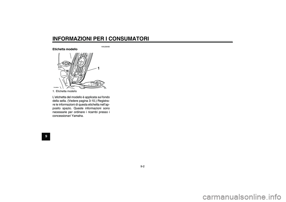 YAMAHA XCITY 250 2009  Manuale duso (in Italian) INFORMAZIONI PER I CONSUMATORI
9-2
9
HAU26490
Etichetta modello 
L’etichetta del modello è applicata sul fondo
della sella. (Vedere pagina 3-10.) Registra-
re le informazioni di questa etichetta ne