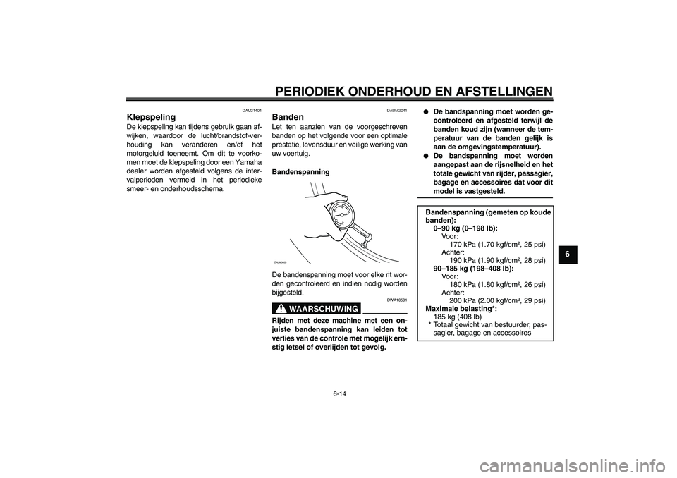 YAMAHA XCITY 250 2009  Instructieboekje (in Dutch) PERIODIEK ONDERHOUD EN AFSTELLINGEN
6-14
6
DAU21401
Klepspeling De klepspeling kan tijdens gebruik gaan af-
wijken, waardoor de lucht/brandstof-ver-
houding kan veranderen en/of het
motorgeluid toenee