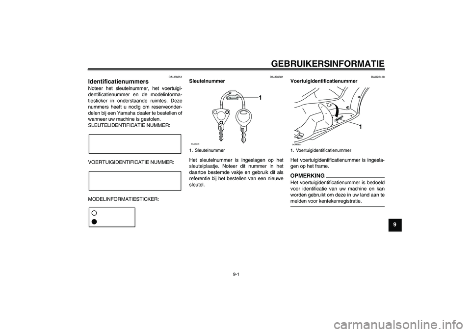 YAMAHA XCITY 250 2009  Instructieboekje (in Dutch) GEBRUIKERSINFORMATIE
9-1
9
DAU26351
Identificatienummers Noteer het sleutelnummer, het voertuigi-
dentificatienummer en de modelinforma-
tiesticker in onderstaande ruimtes. Deze
nummers heeft u nodig 