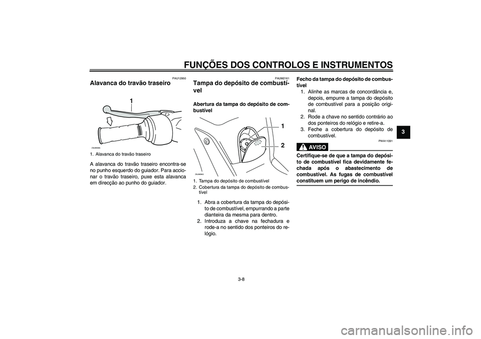 YAMAHA XCITY 250 2009  Manual de utilização (in Portuguese) FUNÇÕES DOS CONTROLOS E INSTRUMENTOS
3-8
3
PAU12950
Alavanca do travão traseiro A alavanca do travão traseiro encontra-se
no punho esquerdo do guiador. Para accio-
nar o travão traseiro, puxe est