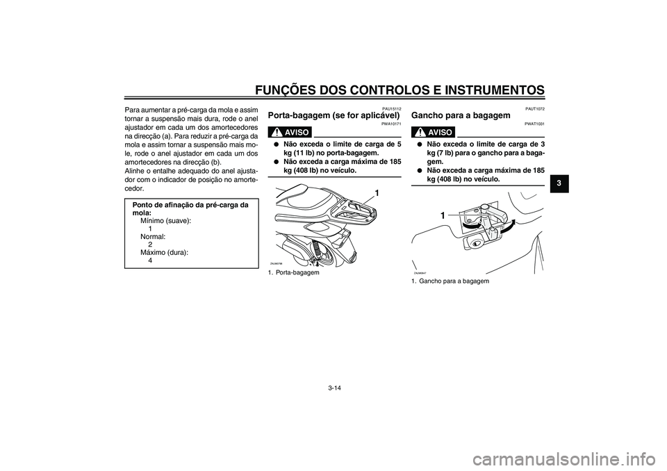 YAMAHA XCITY 250 2009  Manual de utilização (in Portuguese) FUNÇÕES DOS CONTROLOS E INSTRUMENTOS
3-14
3
Para aumentar a pré-carga da mola e assim
tornar a suspensão mais dura, rode o anel
ajustador em cada um dos amortecedores
na direcção (a). Para reduz