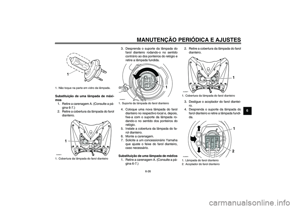 YAMAHA XCITY 250 2009  Manual de utilização (in Portuguese) MANUTENÇÃO PERIÓDICA E AJUSTES
6-26
6
Substituição de uma lâmpada de máxi-
mos
1. Retire a carenagem A. (Consulte a pá-
gina 6-7.)
2. Retire a cobertura da lâmpada do farol
dianteiro.3. Despr