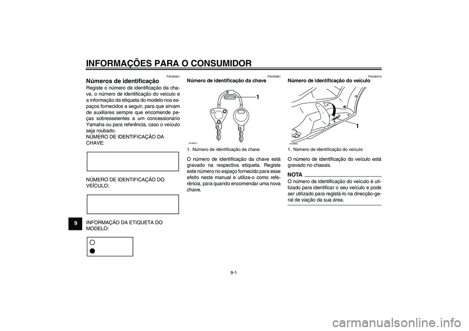 YAMAHA XCITY 250 2009  Manual de utilização (in Portuguese) INFORMAÇÕES PARA O CONSUMIDOR
9-1
9
PAU26351
Números de identificação Registe o número de identificação da cha-
ve, o número de identificação do veículo e
a informação da etiqueta do mod