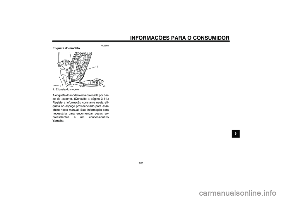 YAMAHA XCITY 250 2009  Manual de utilização (in Portuguese) INFORMAÇÕES PARA O CONSUMIDOR
9-2
9
PAU26490
Etiqueta do modelo 
A etiqueta do modelo está colocada por bai-
xo do assento. (Consulte a página 3-11.)
Registe a informação constante nesta eti-
qu